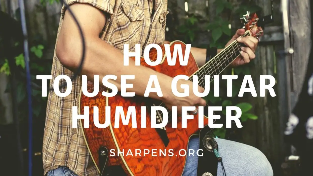 How to Use a Guitar Humidifier Sharpens