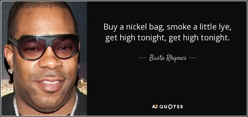 Description: Busta Rhymes quote: Buy a nickel bag, smoke a little lye, get high...